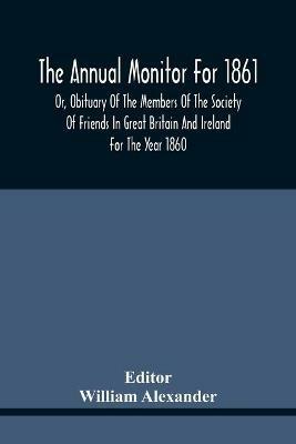 The Annual Monitor For 1861 Or, Obituary Of The Members Of The Society Of Friends In Great Britain And Ireland For The Year 1860 - cover
