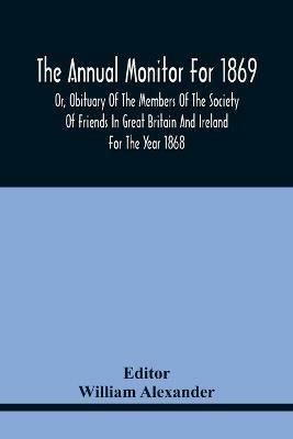 The Annual Monitor For 1869 Or, Obituary Of The Members Of The Society Of Friends In Great Britain And Ireland For The Year 1868 - cover