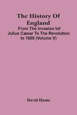 The History Of England: From The Invasion Iof Julius Caesar To The Revolution In 1688 (Volume V)