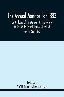 The Annual Monitor For 1883 Or, Obituary Of The Members Of The Society Of Friends In Great Britain And Ireland For The Year 1882 - cover
