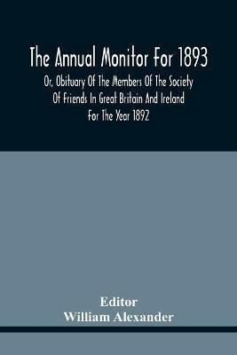 The Annual Monitor For 1893 Or, Obituary Of The Members Of The Society Of Friends In Great Britain And Ireland For The Year 1892 - cover