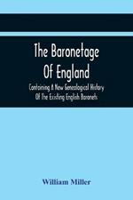 The Baronetage Of England, Containing A New Genealogical History Of The Existing English Baronets, And Baronets Of Great Britain, And Of The United Kingdom, From The Institution Of The Order In 1611 To The Last Creation