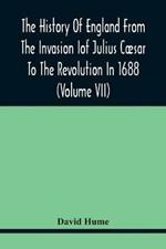 The History Of England From The Invasion of Julius Caesar To The Revolution In 1688 (Volume Vii)