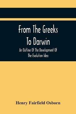 From The Greeks To Darwin: An Outline Of The Development Of The Evolution Idea - Henry Fairfield Osborn - cover