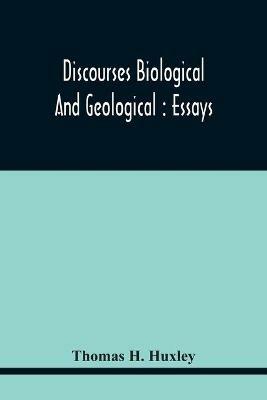 Discourses Biological And Geological: Essays - Thomas H Huxley - cover