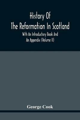 History Of The Reformation In Scotland: With An Introductory Book And An Appendix (Volume Ii) - George Cook - cover