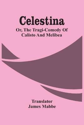 Celestina: Or, The Tragi-Comedy Of Calisto And Melibea - cover