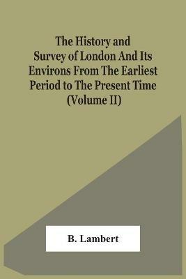 The History And Survey Of London And Its Environs From The Earliest Period To The Present Time (Volume Ii) - B Lambert - cover