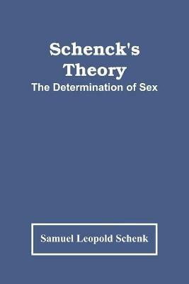 Schenck'S Theory; The Determination Of Sex - Samuel Leopold Schenk - cover
