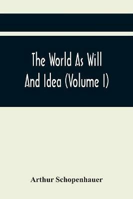 The World As Will And Idea (Volume I) - Arthur Schopenhauer - cover