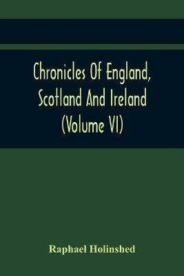 Chronicles Of England, Scotland And Ireland (Volume Vi) - Raphael Holinshed - cover
