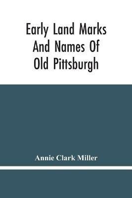 Early Land Marks And Names Of Old Pittsburgh - Annie Clark Miller - cover