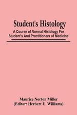 Student'S Histology; A Course Of Normal Histology For Student'S And Practitioners Of Medicine