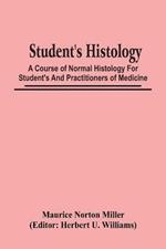 Student'S Histology; A Course Of Normal Histology For Student'S And Practitioners Of Medicine