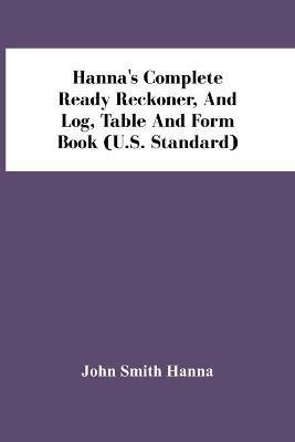 Hanna'S Complete Ready Reckoner, And Log, Table And Form Book (U.S. Standard) - John Smith Hanna - cover