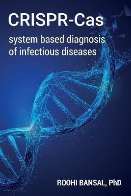 CRISPR-Cas system based diagnosis of infectious diseases - Roohi Bansal - cover