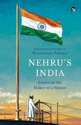 Nehru's India Essays on the Maker of a Nation - Nayantara Sahgal - cover