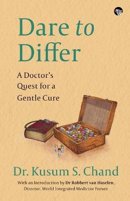 Dare to Differ a Doctor's Quest for a Gentle Cure - Kusum S Chand - cover