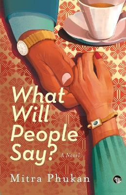 What Will People Say? a Novel - Mitra Phukan - cover