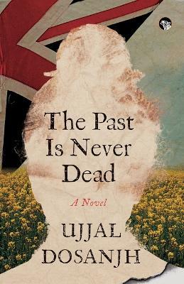 The Past is Never Dead - Ujjal Dosanjh - cover
