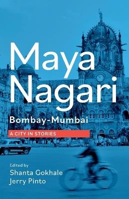 Maya Nagari: Bombay- Mumbai A City in Stories: Bombay- Mumbai A city in stories - cover