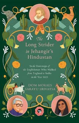 The Long Strider in Jehangir's Hindustan: In the Footsteps of the Englishman Who Walked From England to India in the Year 1613 - Dom Moraes,Sarayu Srivatsa - cover