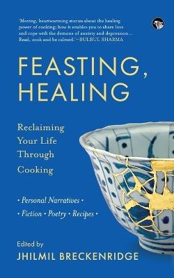 Feasting, Healing Reclaiming Your Life Through Cooking- Personal Narratives, Poetry, Fiction, Recipes - cover