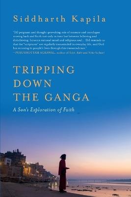 Tripping Down The Ganga: A Son's Exploration of Faith - Siddharth Kapila - cover