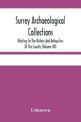 Surrey Archaeological Collections; Relating To The History And Antiquities Of The County (Volume Vii) - cover