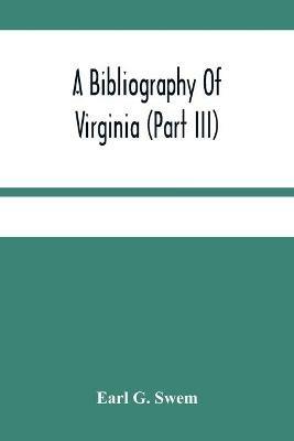 A Bibliography Of Virginia (Part Iii) The Act And The Journals Of The General Assembly Of The Colony 1619-1776 - Earl G Swem - cover