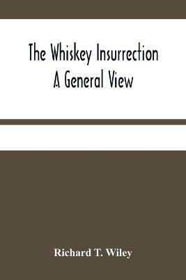 The Whiskey Insurrection A General View - Richard T Wiley - cover