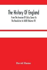 The History Of England From The Invasion Of Julius Caesar To The Revolution In 1688 (Volume Iv)