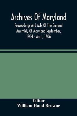 Archives Of Maryland; Proceedings And Acts Of The General Assembly Of Maryland September, 1704 - April, 1706 - cover
