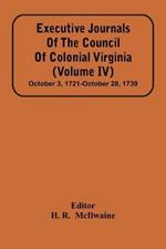 Executive Journals Of The Council Of Colonial Virginia (Volume Iv) October 3, 1721-October 28, 1739