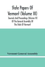 State Papers Of Vermont (Volume Iii); Journals And Proceedings (Volume Iv) Of The General Assembly Of The State Of Vermont