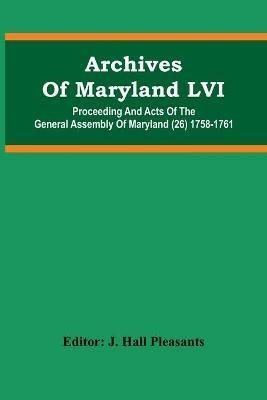 Archives Of Maryland LVI; Proceeding And Acts Of The General Assembly Of Maryland (26) 1758-1761 - cover