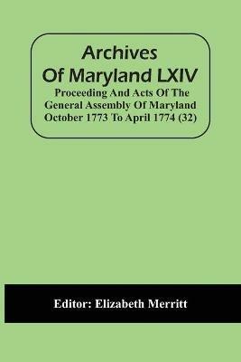 Archives Of Maryland LXIV; Proceeding And Acts Of The General Assembly Of Maryland October 1773 To April 1774 (32) - cover