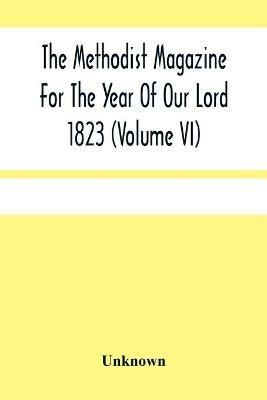 The Methodist Magazine For The Year Of Our Lord 1823 (Volume Vi) - cover