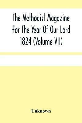 The Methodist Magazine For The Year Of Our Lord 1824 (Volume Vii) - cover