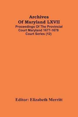 Archives Of Maryland LXVII; Proceedings Of The Provincial Court Maryland 1677-1678 Court Series (12) - cover
