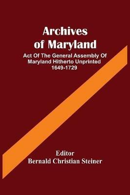Archives Of Maryland; Act Of The General Assembly Of Maryland Hitherto Unprinted 1649-1729 - cover