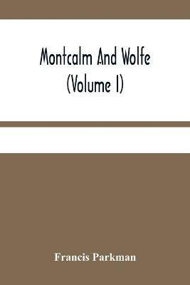 Montcalm And Wolfe (Volume I) - Francis Parkman - cover