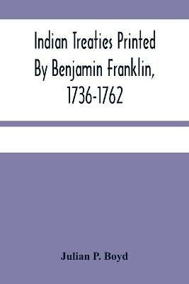 Indian Treaties Printed By Benjamin Franklin, 1736-1762 - Julian P Boyd - cover