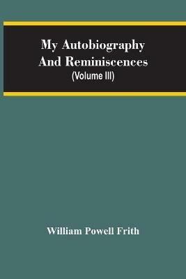 My Autobiography And Reminiscences (Volume III) - William Powell Frith - cover