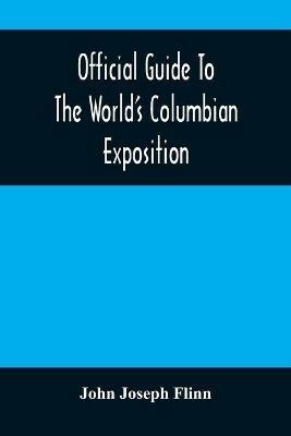 Official Guide To The World'S Columbian Exposition - John Joseph Flinn - cover