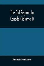 The Old Regime In Canada (Volume I)