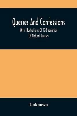 Queries And Confessions: With Illustrations Of 128 Varieties Of Natural Grasses - cover