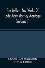 The Letters And Works Of Lady Mary Wortley Montagu (Volume I)