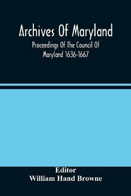 Archives Of Maryland; Proceedings Of The Council Of Maryland 1636-1667 - cover