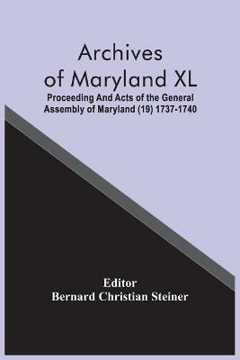 Archives Of Maryland XL; Proceeding And Acts Of The General Assembly Of Maryland (19) 1737-1740 - cover